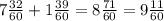 7 \frac{32}{60} +1 \frac{39}{60} =8 \frac{71}{60} =9 \frac{11}{60}