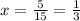 x= \frac{5}{15} = \frac{1}{3}