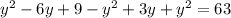 y^{2} -6y+9- y^{2} +3y +y^{2} =63