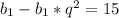 b_{1}-b_{1}*q^{2}=15