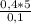 \frac{0,4 * 5}{0,1}