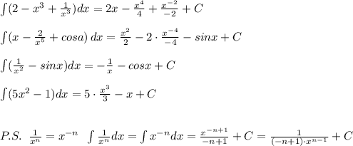 \int (2-x^3+\frac{1}{x^3})dx=2x-\frac{x^4}{4}+\frac{x^{-2}}{-2}+C\\\\\int (x-\frac{2}{x^5}+cosa)\, dx=\frac{x^2}{2}-2\cdot \frac{x^{-4}}{-4}-sinx+C\\\\\int (\frac{1}{x^2}-sinx)dx=-\frac{1}{x}-cosx+C\\\\\int (5x^2-1)dx=5\cdot \frac{x^3}{3}-x+C\\\\\\P.S.\; \; \frac{1}{x^{n}}=x^{-n}\; \; \int \frac{1}{x^{n}}dx=\int x^{-n}dx=\frac{x^{-n+1}}{-n+1}+C=\frac{1}{(-n+1)\cdot x^{n-1}}+C