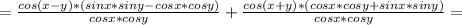 =\frac{cos(x-y)*(sinx*siny-cosx*cosy)}{cosx*cosy}+\frac{cos(x+y)*(cosx*cosy+sinx*siny)}{cosx*cosy}=