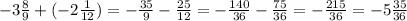 -3 \frac{8}{9}+(-2 \frac{1}{12})=- \frac{35}{9}- \frac{25}{12}= -\frac{140}{36} - \frac{75}{36}=- \frac{215}{36} =-5 \frac{35}{36}