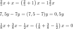 \frac25x+x=\left(\frac25+1\right)x=1\frac25x\\\\7,5y-7y=(7,5-7)y=0,5y\\\\\frac18x+\frac38x-\frac12x=\left(\frac18+\frac38-\frac12\right)x=0