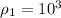 \rho_1=10^3