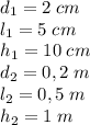 d_1=2\;cm\\l_1=5\;cm\\h_1=10\;cm\\d_2=0,2\;m\\l_2=0,5\;m\\h_2=1\;m