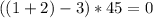 ((1+2)-3)*45=0