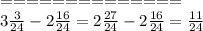 ==============\\3\frac{3}{24}-2\frac{16}{24}=2\frac{27}{24}-2\frac{16}{24}=\frac{11}{24}