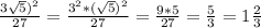 \\\frac{3\sqrt{5})^2}{27} = \frac{3^2 * (\sqrt{5})^2}{27} = \frac{9*5}{27} = \frac{5}{3} = 1\frac{2}{3}\\