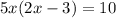 5x(2x-3)=10