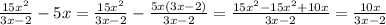 \frac{15x^2}{3x-2}- 5x = \frac{15x^2}{3x-2}- \frac{5x(3x-2)}{3x-2}=\frac{15x^2 - 15x^2+10x}{3x-2}= \frac{10x}{3x-2} \\