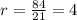 r= \frac{84}{21} =4