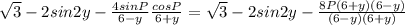 \sqrt{3} - 2sin2y - \frac{4sinP}{6-y} \frac{cosP}{6+y} = \sqrt{3} - 2sin2y - \frac{8P(6+y)(6-y)}{(6-y)(6+y)}