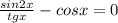 \frac{sin2x }{tgx} - cosx = 0