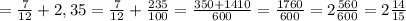 = \frac{7}{12} +2,35= \frac{7}{12} + \frac{235}{100} = \frac{350+1410}{600} = \frac{1760}{600} =2 \frac{560}{600} =2 \frac{14}{15}