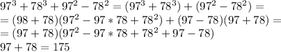 97^3+78^3+97^2-78^2=(97^3+78^3)+(97^2-78^2)= \\ =(98+78)(97^2-97*78+78^2)+(97-78)(97+78)= \\ =(97+78)(97^2-97*78+78^2+97-78) \\ 97+78=175