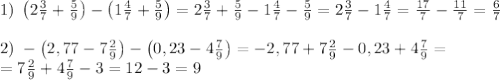 1)\;\left(2\frac37 + \frac59\right)-\left(1\frac47 +\frac59\right)=2\frac37 + \frac59-1\frac47-\frac59=2\frac37-1\frac47=\frac{17}7-\frac{11}7=\frac67\\\\2)\;-\left(2,77-7\frac29\right)-\left(0,23-4\frac79\right)=-2,77+7\frac29-0,23+4\frac79=\\=7\frac29+4\frac79-3=12-3=9