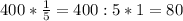 400* \frac{1}{5}=400:5*1= 80