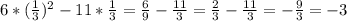 6*( \frac{1}{3})^2-11* \frac{1}{3}= \frac{6}{9}- \frac{11}{3}= \frac{2}{3}- \frac{11}{3}=- \frac{9}{3}=-3