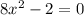 8 x^{2} -2=0