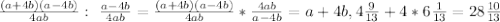 \frac{(a+4b)(a-4b)}{4ab} :\ \frac{a-4b}{4ab} = \frac{(a+4b)(a-4b)}{4ab} * \frac{4ab}{a-4b} =a+4b, 4 \frac{9}{13} +4*6 \frac{1}{13} =28 \frac{10}{13}