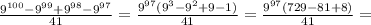 \frac{9 ^{100} - 9^{99}+ 9^{98}- 9^{97} }{41} = \frac{9^{97}(9 ^{3} - 9^{2}+9- 1 )}{41} = \frac{ 9^{97} (729-81+8 )}{41} =