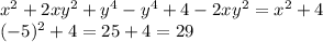 x^{2} +2x y^{2} + y^{4} - y^{4} +4-2x y^{2} = x^{2} +4 \\ (-5)^{2} +4=25+4=29