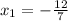 x_{1} = - \frac{12}{7}