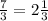 \frac{7}{3}=2 \frac{1}{3}