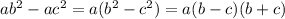 a b^{2}-a c^{2}=a(b ^{2}- c^{2} )=a(b-c)(b+c)