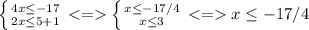 \left \{ {{4x \leq -17} \atop {2x \leq 5+1}} \right. \left \{ {{x \leq -17/4} \atop {x \leq 3}} \right. x \leq -17/4