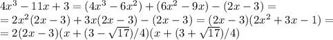 4x^3 - 11x + 3=(4x^3-6x^2)+(6x^2-9x)-(2x-3)= \\&#10;= 2x^2(2x-3)+3x(2x-3)-(2x-3)=(2x-3)(2x^2+3x-1)= \\&#10;=2(2x-3)(x+(3-\sqrt{17})/4)(x+(3+\sqrt{17})/4)