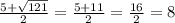 \frac{5 + \sqrt{121} }{2} = \frac{5 + 11}{2} = \frac{16}{2} = 8