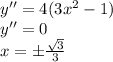 y''=4(3x^2-1) \\ y''=0 \\ x=\pm \frac{ \sqrt{3} }{3}