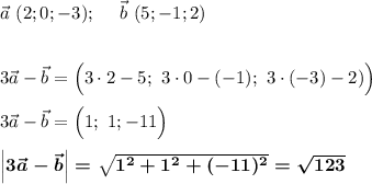 \vec a~(2;0;-3);~~~~ \vec b~(5;-1;2)\\\\\\3\vec a-\vec b=\Big(3\cdot 2-5;~3\cdot 0-(-1);~3\cdot (-3)-2)\Big)\\\\3\vec a-\vec b=\Big(1;~1;-11\Big)\\\\\boldsymbol{\Big|3\vec a-\vec b\Big|=\sqrt{1^2+1^2+(-11)^2}=\sqrt {123}}