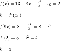 f(x)=13+8x-\frac{x^3}{3}\; ,\; x_0=2\\\\k=f'(x_0)\\\\f'9x)=8-\frac{3x^2}{3}=8-x^2\\\\f'(2)=8-2^2=4\\\\k=4