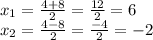 x_{1} = \frac{4+8}{2} = \frac{12}{2} = 6 \\ x_{2} = \frac{4-8}{2} = \frac{-4}{2}= -2