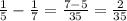 \frac{1}{5} - \frac{1}{7}= \frac{7-5}{35} = \frac{2}{35}