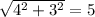 \sqrt{ 4^{2}+ 3^{2} } =5