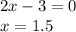 2x-3=0 \\ x=1.5