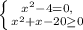 \left \{ {{x^{2}-4=0, } \atop { x^{2} +x-20 \geq 0}} \right.