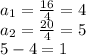 a_1= \frac{16}{4} =4 \\ a_2= \frac{20}{4} =5 \\ 5-4=1