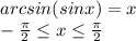 arcsin(sinx)=x \\ - \frac{ \pi }{2} \leq x \leq \frac{ \pi }{2}