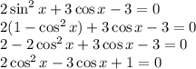 2\sin^2x+3\cos x-3=0 \\ 2(1-\cos^2x)+3\cos x-3=0 \\ 2-2\cos^2x+3\cos x-3=0 \\ 2\cos^2x-3\cos x+1=0