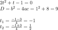 2t^2+t-1=0 \\ D=b^2-4ac=1^2+8=9 \\ \\ t_1= \frac{-1-3}{4} =-1 \\ t_2=\frac{-1+3}{4}= \frac{1}{2}