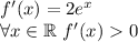 f'(x)=2e^x \\ \forall x\in\mathbb{R}\ f'(x)0