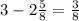 3 - 2 \frac{5}{8} = \frac{3}{8}