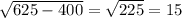 \sqrt{625-400}= \sqrt{225}=15