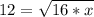 12= \sqrt{16*x}